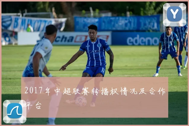 2017年中超联赛转播权情况及合作平台