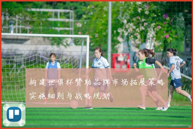 构建世俱杯赞助品牌市场拓展策略实施细则与战略规划