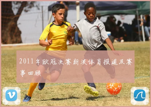 2011年欧冠决赛新浪体育报道及赛事回顾